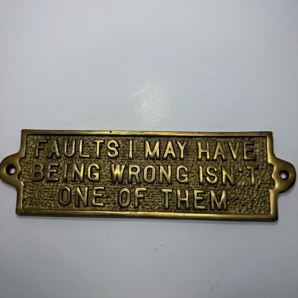 "FAULTS I MAY HAVE BEING WRONG ISN'T ONE OF THEM", BRASS METAL WALL PLAQUE SIGN